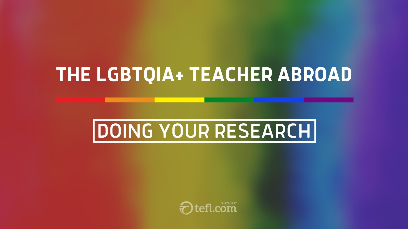 The LGBTQIA+ Teacher Abroad: Doing your research